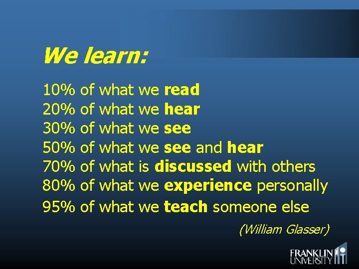 We learn: 10% 20% 30% 50% 70% 80% 95% of of what what we