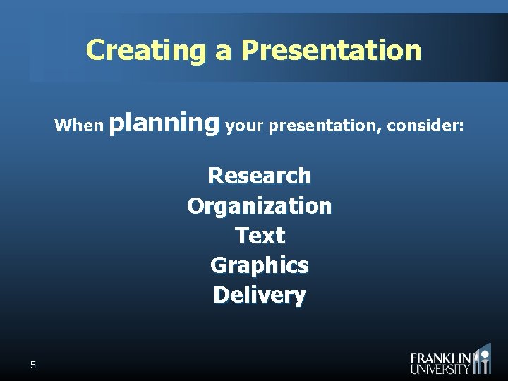 Creating a Presentation When planning your presentation, consider: Research Organization Text Graphics Delivery 5