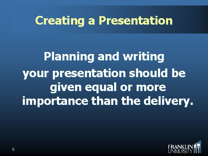 Creating a Presentation Planning and writing your presentation should be given equal or more