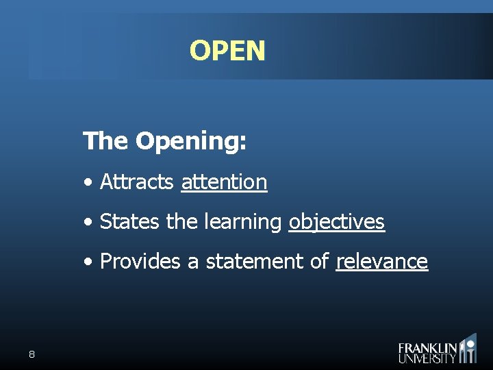OPEN The Opening: • Attracts attention • States the learning objectives • Provides a