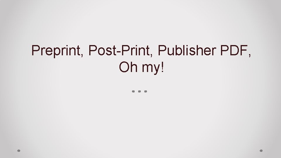 Preprint, Post-Print, Publisher PDF, Oh my! 