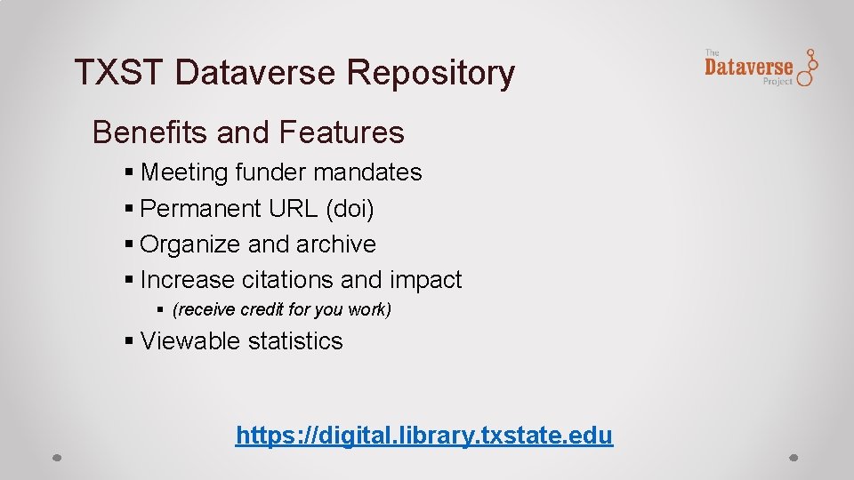 TXST Dataverse Repository Benefits and Features § Meeting funder mandates § Permanent URL (doi)