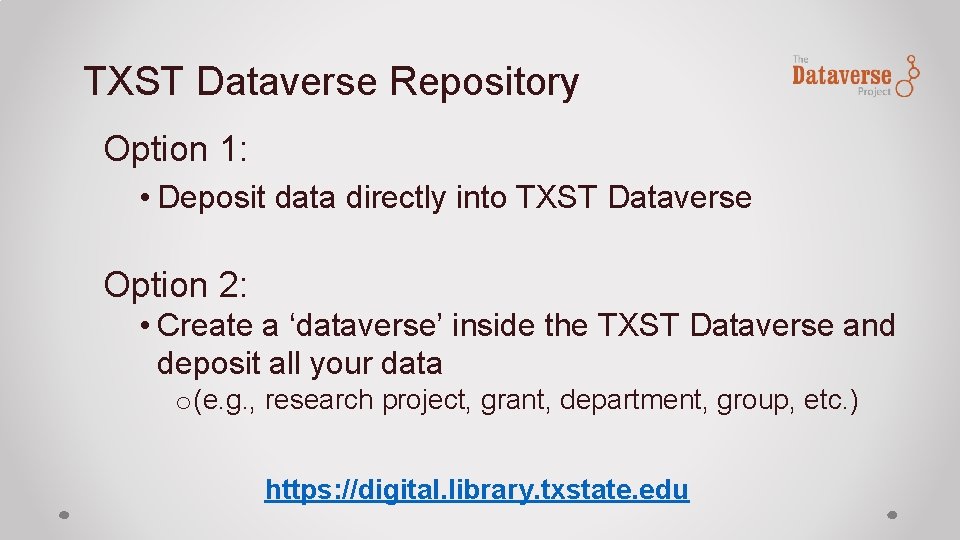 TXST Dataverse Repository Option 1: • Deposit data directly into TXST Dataverse Option 2: