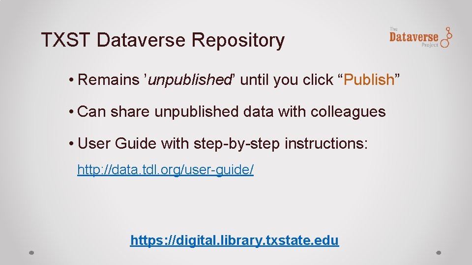 TXST Dataverse Repository • Remains ’unpublished’ until you click “Publish” • Can share unpublished