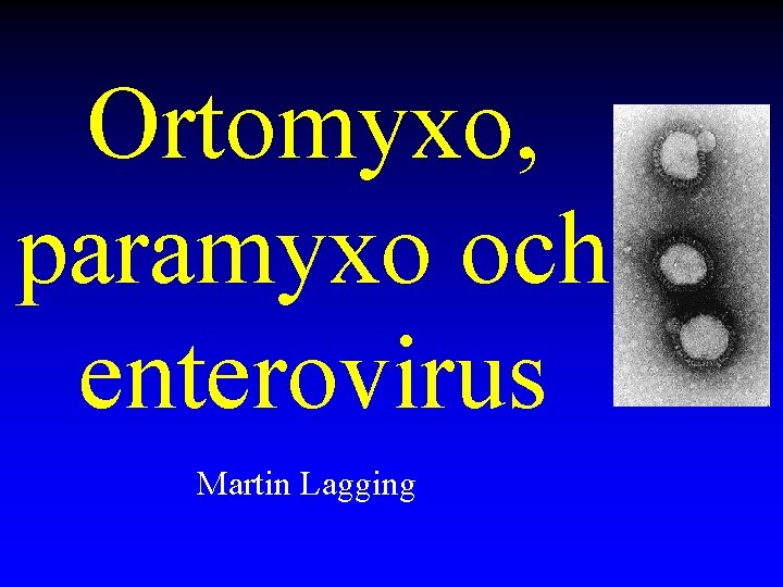 Ortomyxo, paramyxo och enterovirus Martin Lagging 