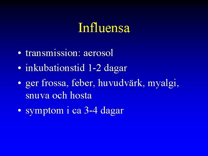 Influensa • transmission: aerosol • inkubationstid 1 -2 dagar • ger frossa, feber, huvudvärk,