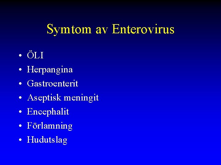 Symtom av Enterovirus • • ÖLI Herpangina Gastroenterit Aseptisk meningit Encephalit Förlamning Hudutslag 