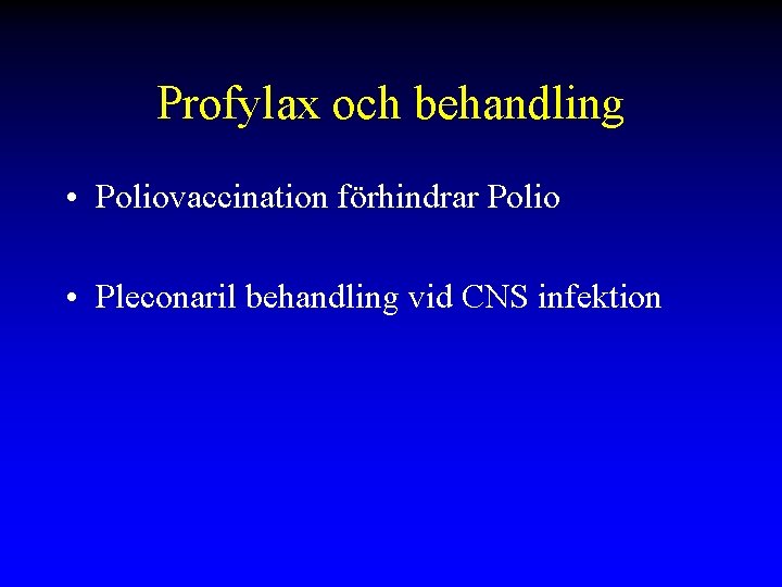Profylax och behandling • Poliovaccination förhindrar Polio • Pleconaril behandling vid CNS infektion 