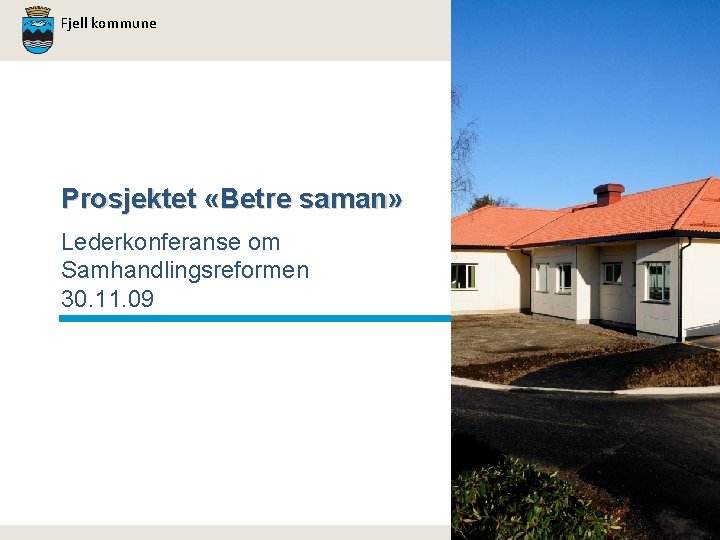 Fjell kommune Prosjektet «Betre saman» Lederkonferanse om Samhandlingsreformen 30. 11. 09 1 