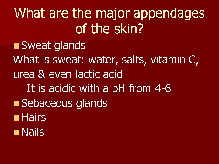 What are the major appendages of the skin? n Sweat glands What is sweat: