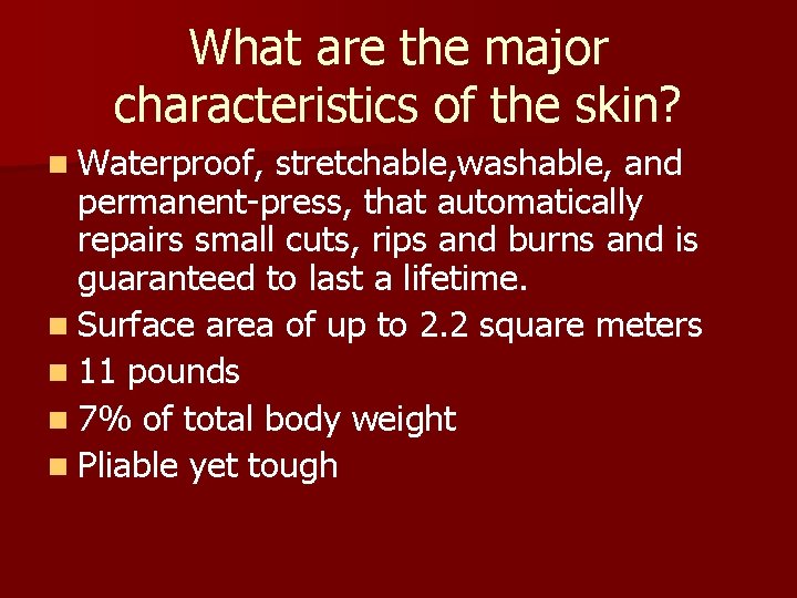 What are the major characteristics of the skin? n Waterproof, stretchable, washable, and permanent-press,