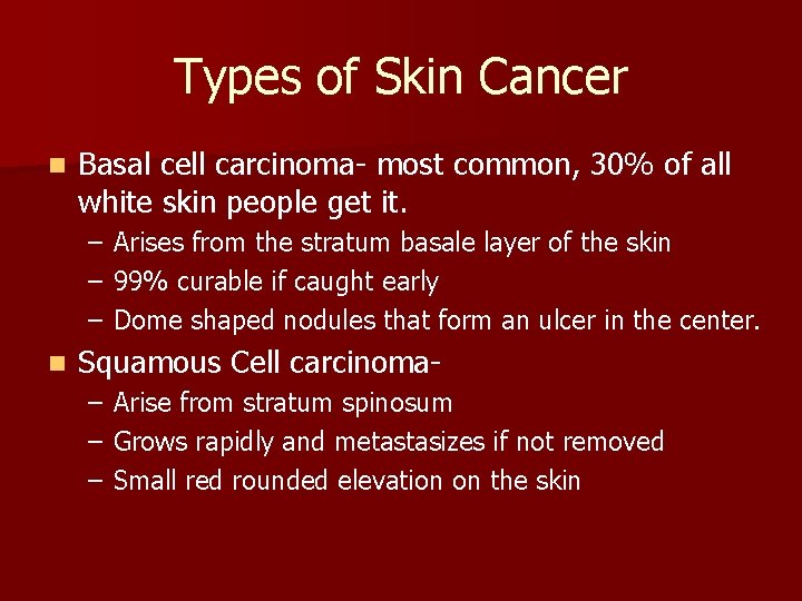 Types of Skin Cancer n Basal cell carcinoma- most common, 30% of all white