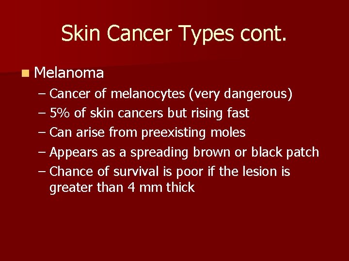 Skin Cancer Types cont. n Melanoma – Cancer of melanocytes (very dangerous) – 5%