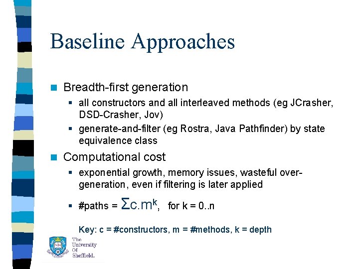 Baseline Approaches n Breadth-first generation § all constructors and all interleaved methods (eg JCrasher, Baseline Approaches n Breadth-first generation § all constructors and all interleaved methods (eg JCrasher,