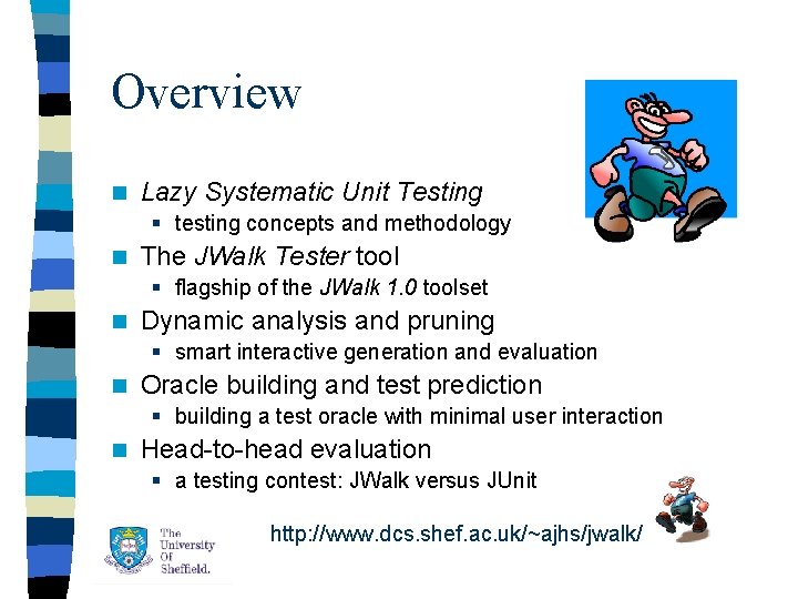 Overview n Lazy Systematic Unit Testing § testing concepts and methodology n The JWalk Overview n Lazy Systematic Unit Testing § testing concepts and methodology n The JWalk
