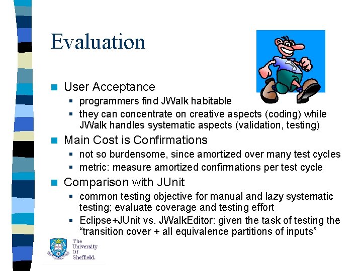 Evaluation n User Acceptance § programmers find JWalk habitable § they can concentrate on Evaluation n User Acceptance § programmers find JWalk habitable § they can concentrate on