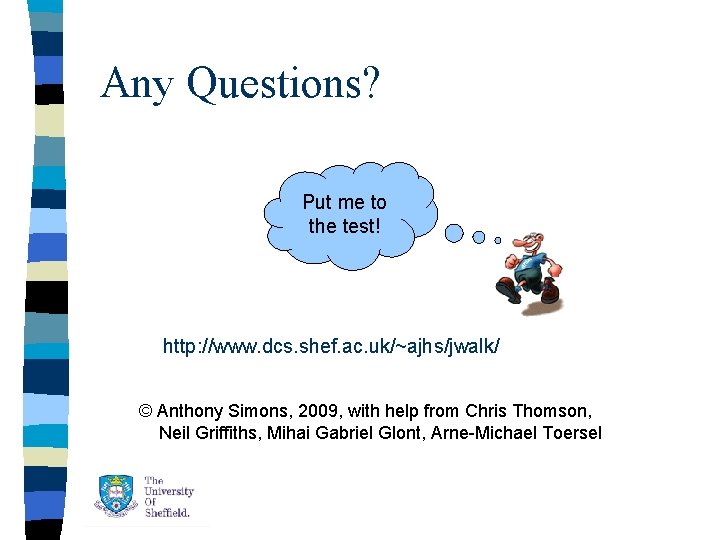 Any Questions? Put me to the test! http: //www. dcs. shef. ac. uk/~ajhs/jwalk/ © Any Questions? Put me to the test! http: //www. dcs. shef. ac. uk/~ajhs/jwalk/ ©