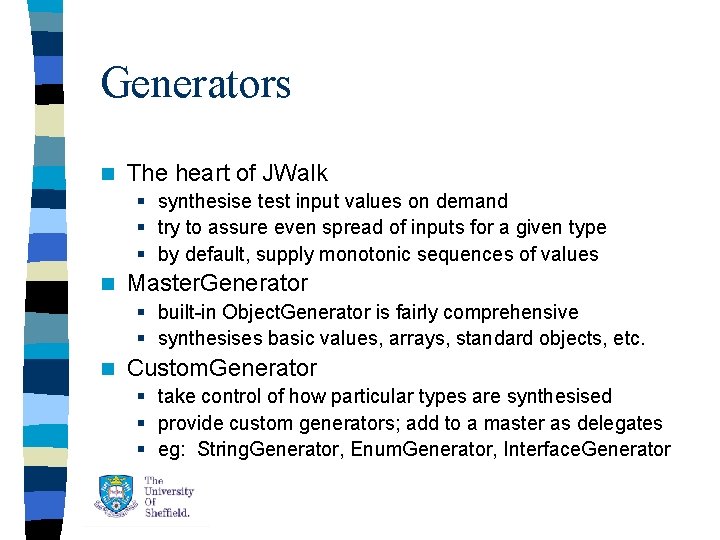 Generators n The heart of JWalk § synthesise test input values on demand § Generators n The heart of JWalk § synthesise test input values on demand §