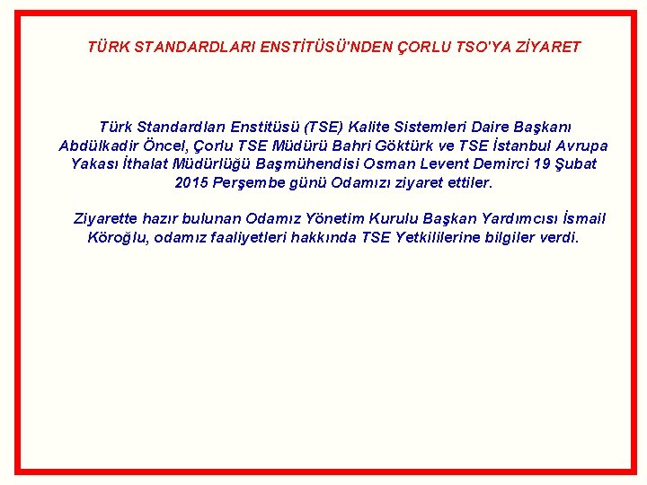 TÜRK STANDARDLARI ENSTİTÜSÜ'NDEN ÇORLU TSO'YA ZİYARET Türk Standardları Enstitüsü (TSE) Kalite Sistemleri Daire Başkanı