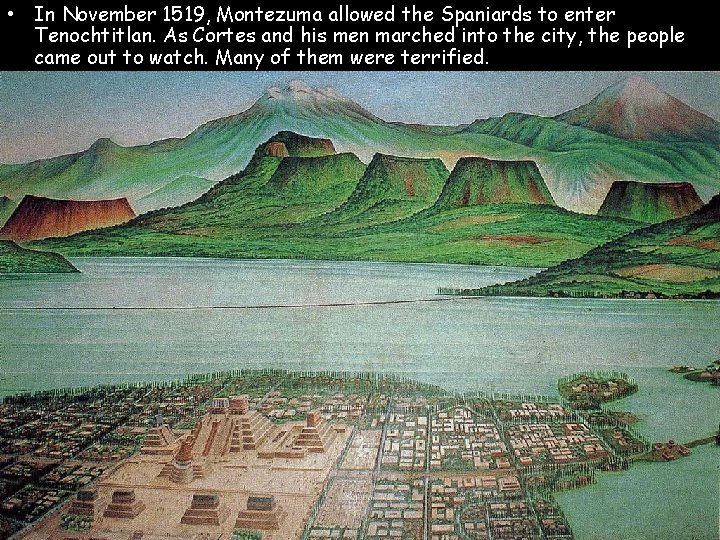  • In November 1519, Montezuma allowed the Spaniards to enter Tenochtitlan. As Cortes