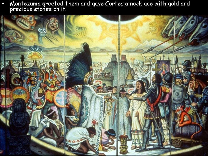  • Montezuma greeted them and gave Cortes a necklace with gold and precious