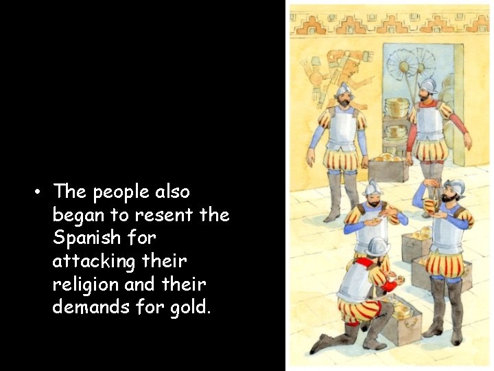  • The people also began to resent the Spanish for attacking their religion