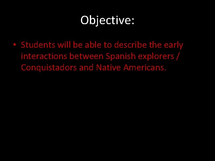 Objective: • Students will be able to describe the early interactions between Spanish explorers