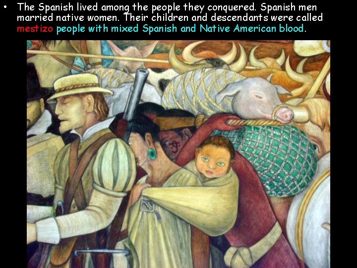  • The Spanish lived among the people they conquered. Spanish men married native