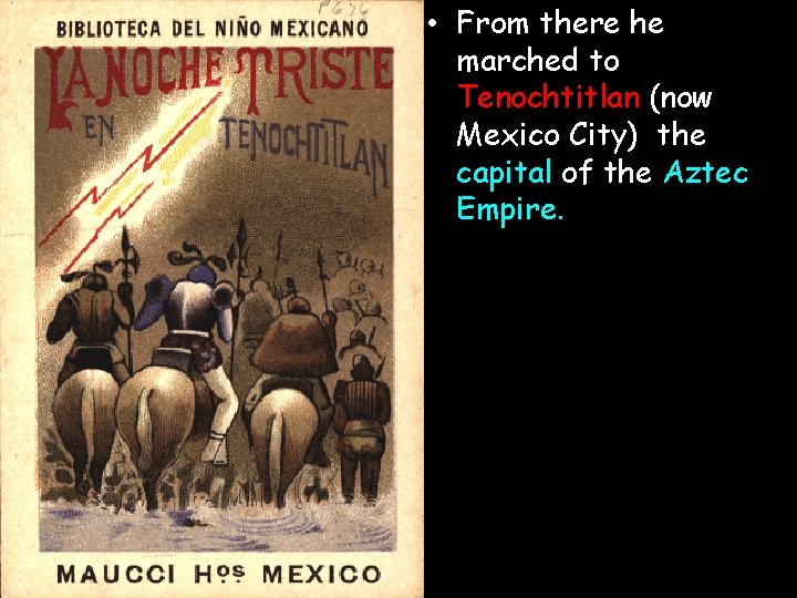  • From there he marched to Tenochtitlan (now Mexico City) the capital of