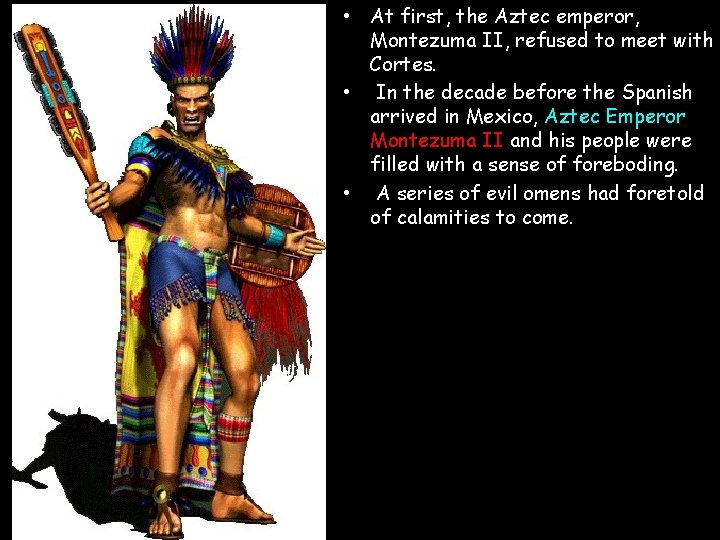  • At first, the Aztec emperor, Montezuma II, refused to meet with Cortes.