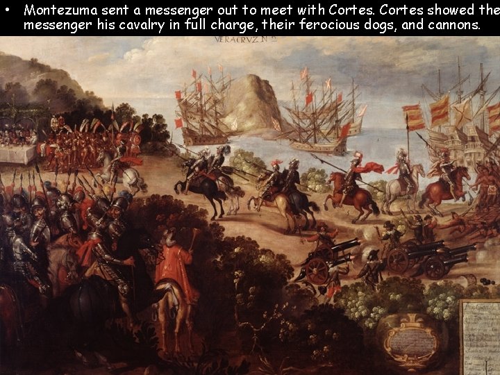  • Montezuma sent a messenger out to meet with Cortes showed the messenger
