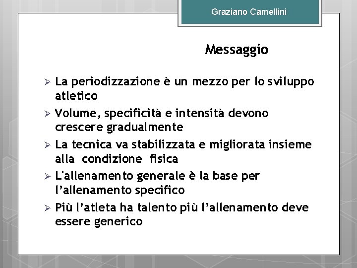 Graziano Camellini Messaggio La periodizzazione è un mezzo per lo sviluppo atletico Ø Volume,