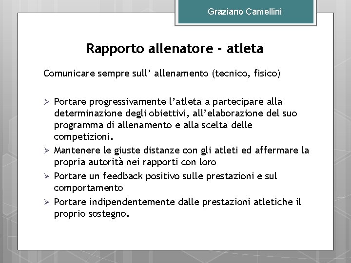 Graziano Camellini Rapporto allenatore - atleta Comunicare sempre sull’ allenamento (tecnico, fisico) Ø Ø