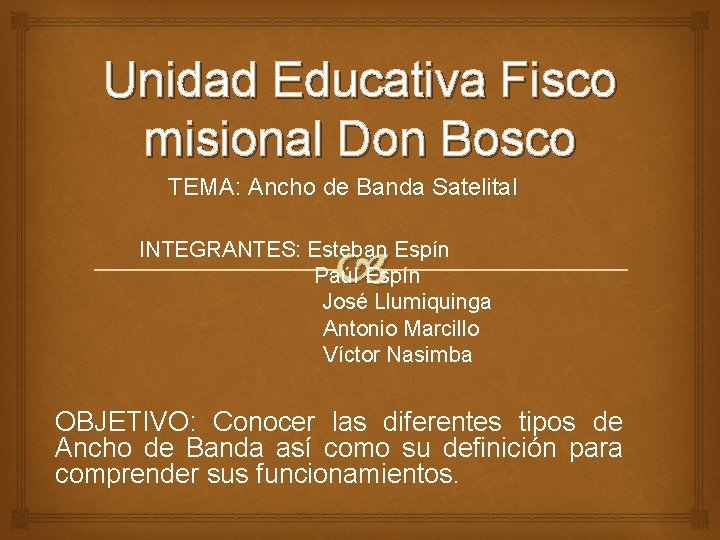 Unidad Educativa Fisco misional Don Bosco TEMA: Ancho de Banda Satelital INTEGRANTES: Esteban Espín