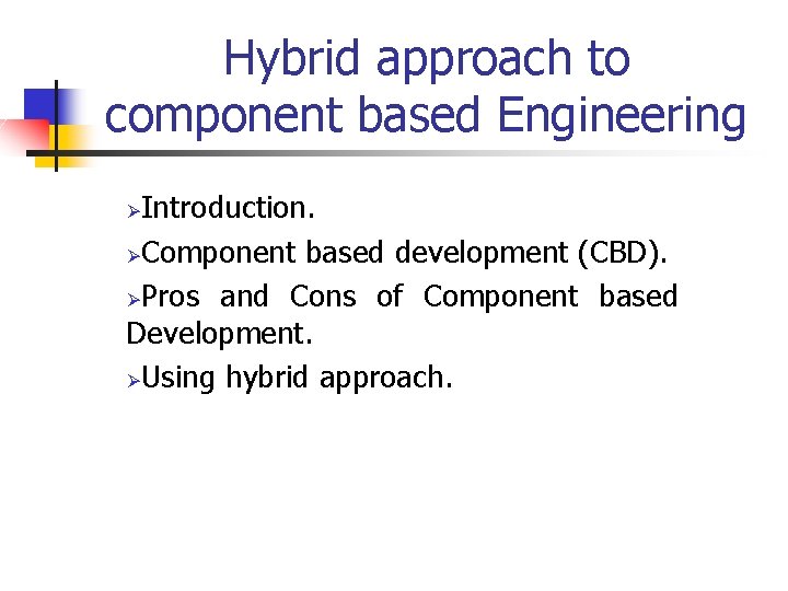 Hybrid approach to component based Engineering Introduction. ØComponent based development (CBD). ØPros and Cons