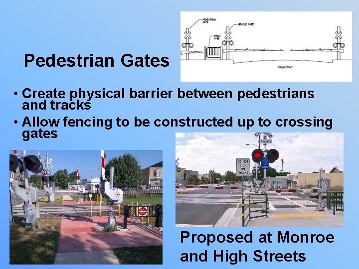 Pedestrian Gates • Create physical barrier between pedestrians and tracks • Allow fencing to