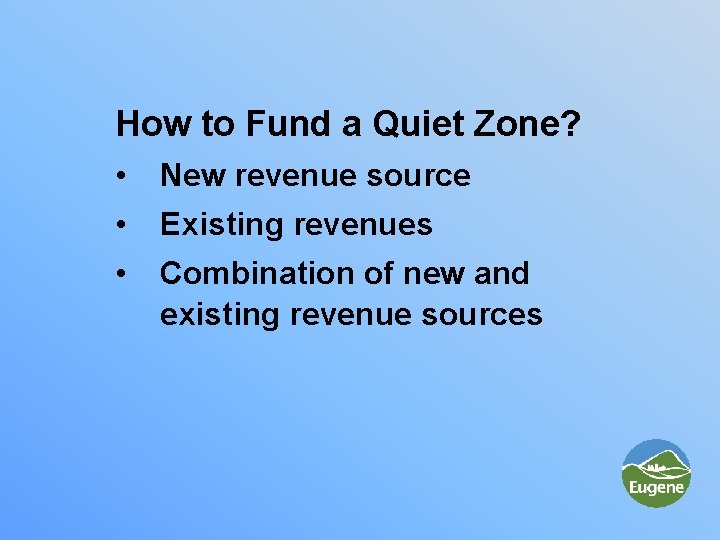 How to Fund a Quiet Zone? • New revenue source • Existing revenues •