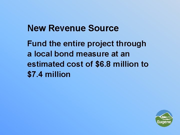 New Revenue Source Fund the entire project through a local bond measure at an