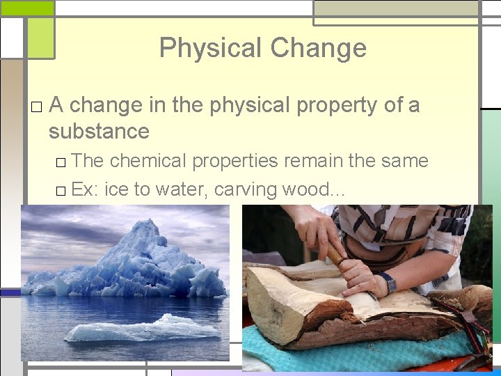 Physical Change □ A change in the physical property of a substance □ The