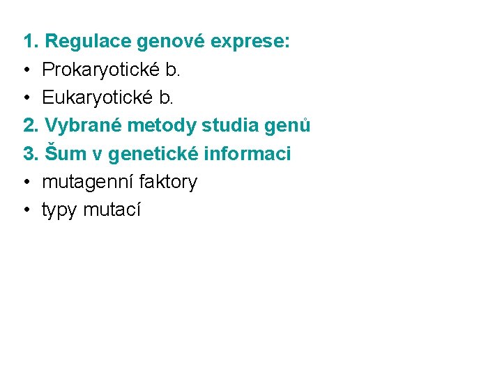 1. Regulace genové exprese: • Prokaryotické b. • Eukaryotické b. 2. Vybrané metody studia