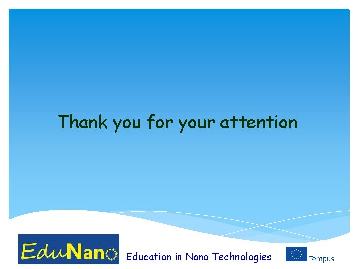 Thank you for your attention Education in Nano Technologies 