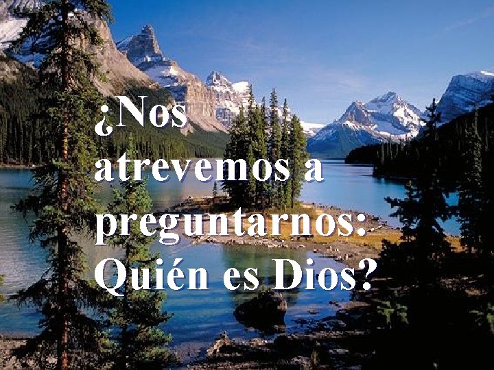 ¿Nos atrevemos a preguntarnos: Quién es Dios? 