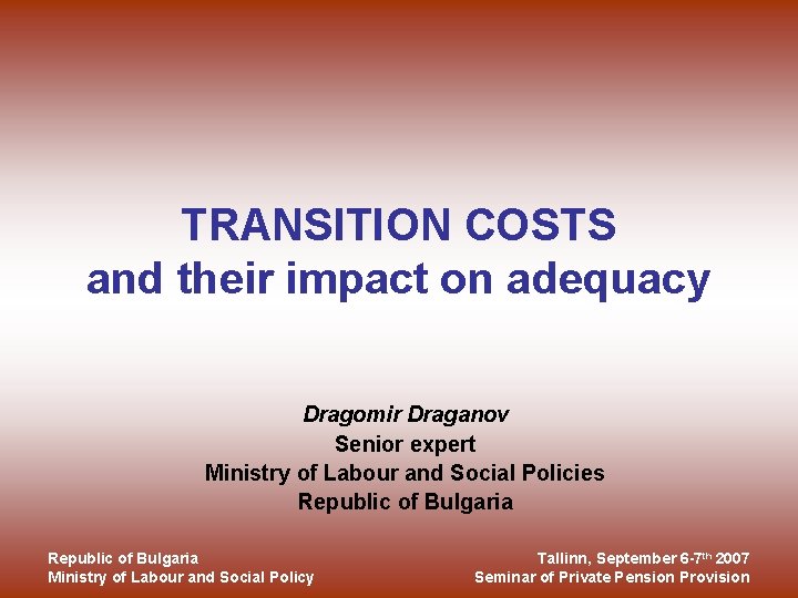 TRANSITION COSTS and their impact on adequacy Dragomir Draganov Senior expert Ministry of Labour