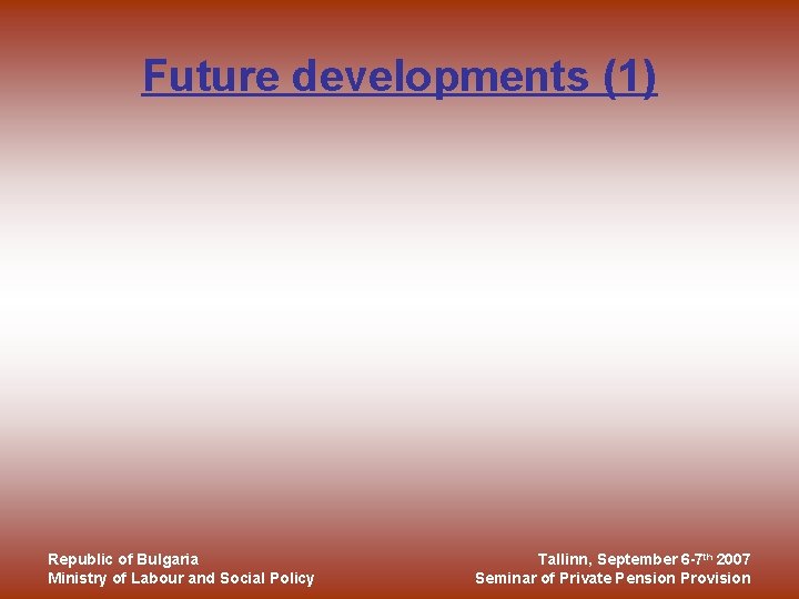 Future developments (1) Republic of Bulgaria Ministry of Labour and Social Policy Tallinn, September