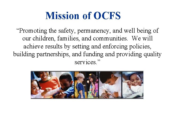 Mission of OCFS “Promoting the safety, permanency, and well being of our children, families,