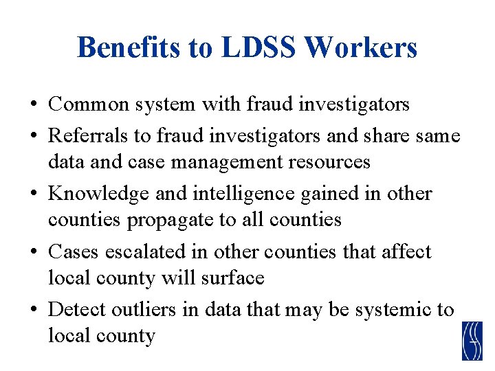 Benefits to LDSS Workers • Common system with fraud investigators • Referrals to fraud