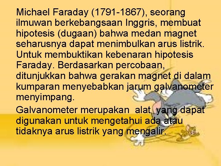 Michael Faraday (1791 -1867), seorang ilmuwan berkebangsaan Inggris, membuat hipotesis (dugaan) bahwa medan magnet