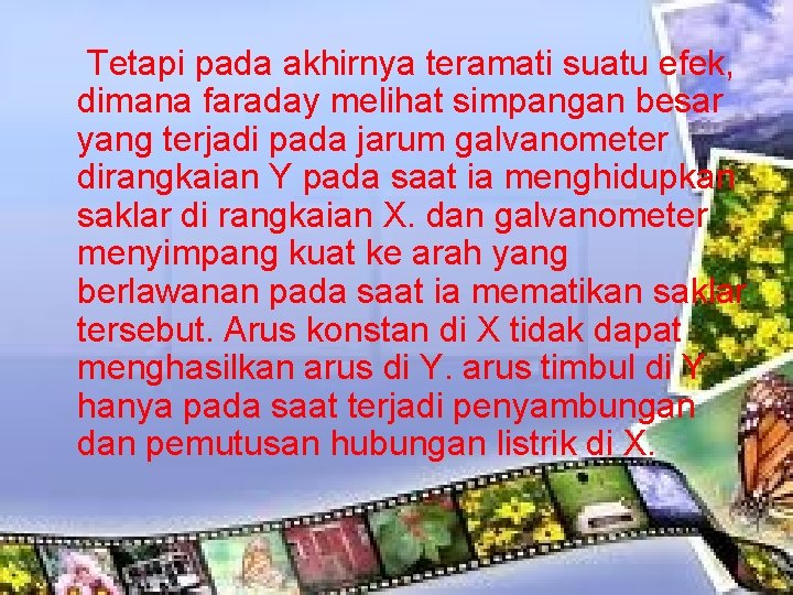 Tetapi pada akhirnya teramati suatu efek, dimana faraday melihat simpangan besar yang terjadi pada