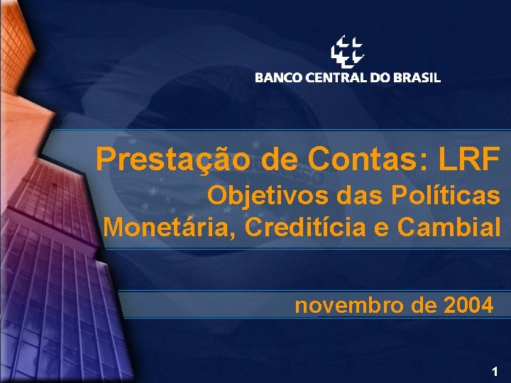 Prestação de Contas: LRF Objetivos das Políticas Monetária, Creditícia e Cambial novembro de 2004