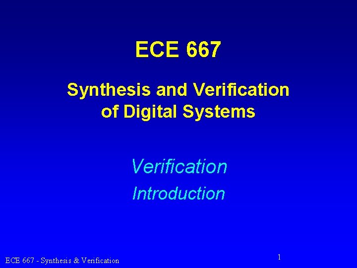 ECE 667 Synthesis and Verification of Digital Systems Verification Introduction ECE 667 - Synthesis